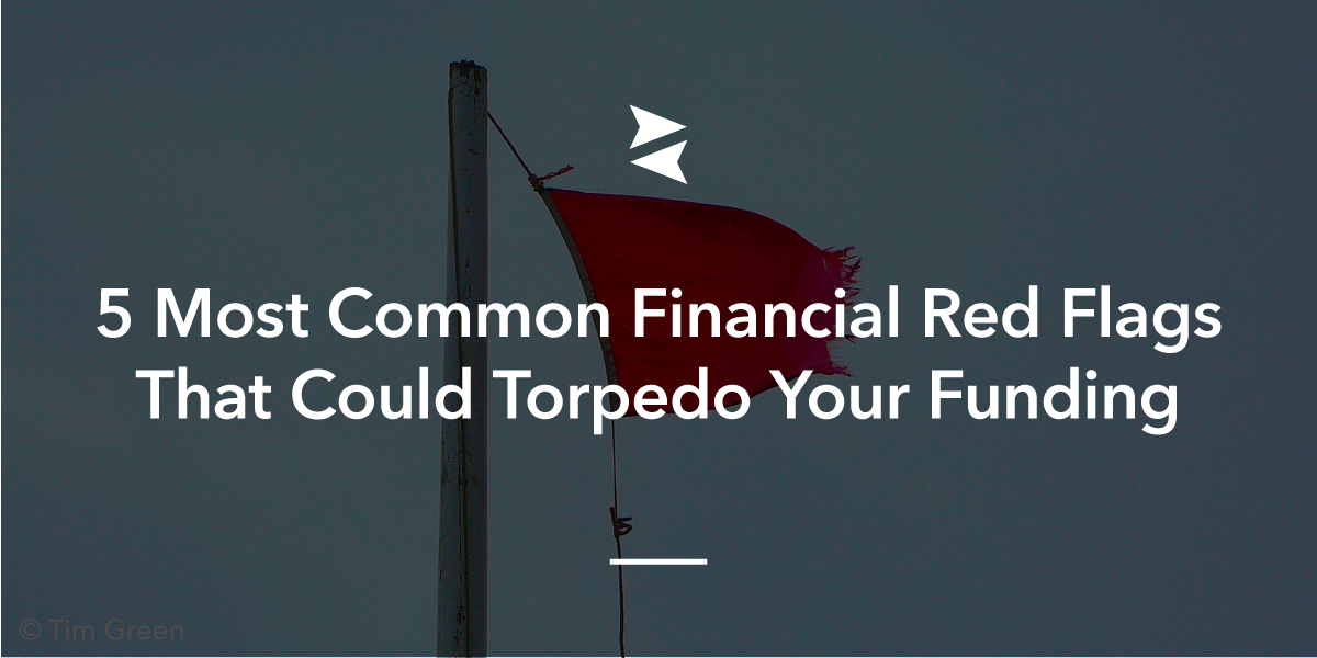 5 most common financial red flags that could torpedo your startup's fundraising | indinero